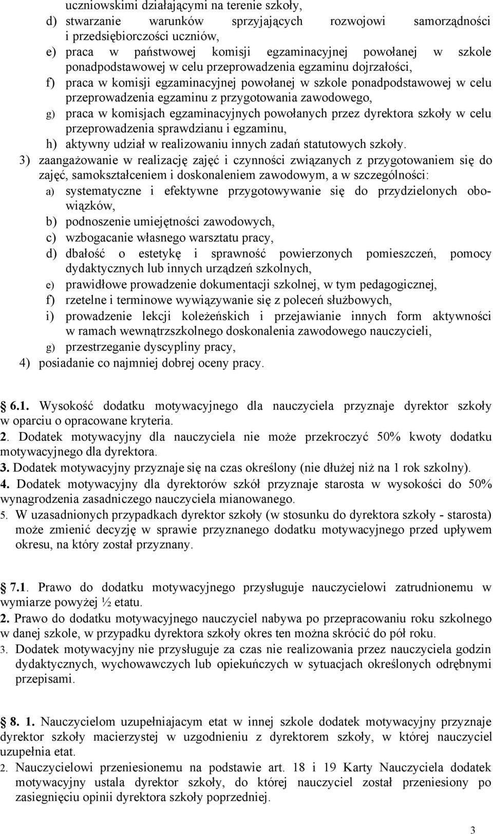 praca w komisjach egzaminacyjnych powołanych przez dyrektora szkoły w celu przeprowadzenia sprawdzianu i egzaminu, h) aktywny udział w realizowaniu innych zadań statutowych szkoły.