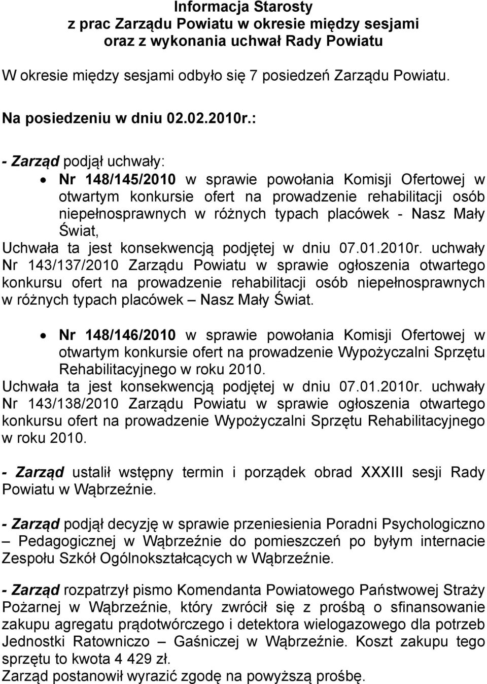 : - Zarząd podjął uchwały: Nr 148/145/2010 w sprawie powołania Komisji Ofertowej w otwartym konkursie ofert na prowadzenie rehabilitacji osób niepełnosprawnych w różnych typach placówek - Nasz Mały