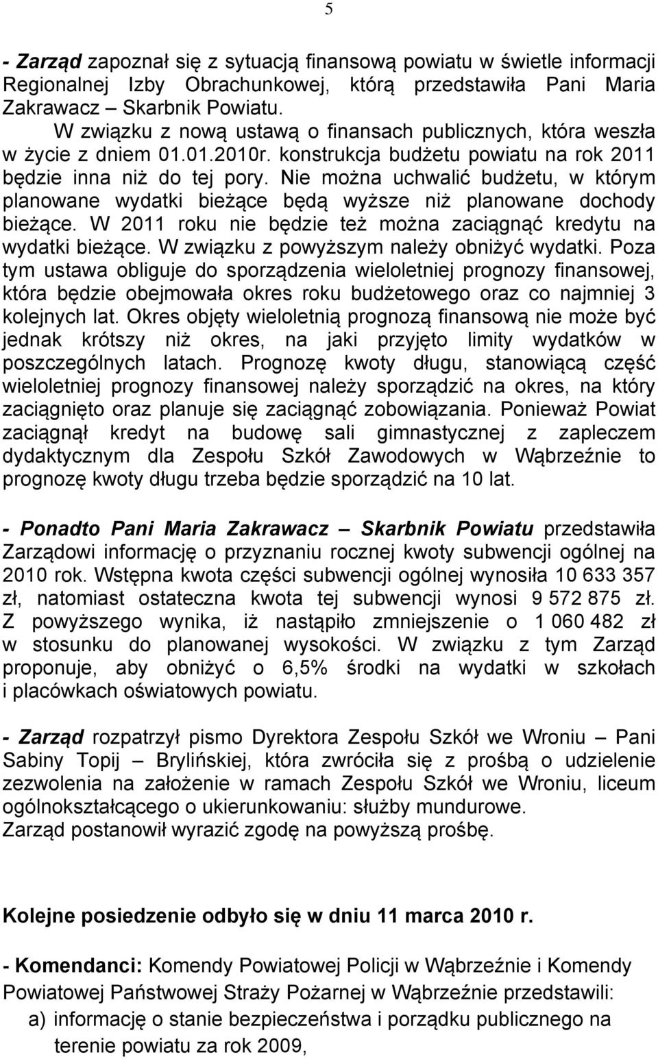Nie można uchwalić budżetu, w którym planowane wydatki bieżące będą wyższe niż planowane dochody bieżące. W 2011 roku nie będzie też można zaciągnąć kredytu na wydatki bieżące.