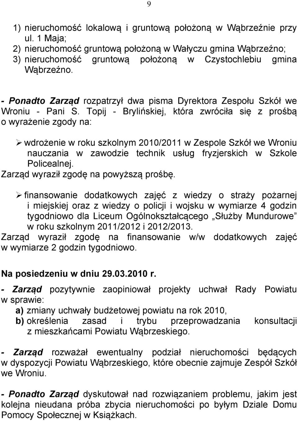 - Ponadto Zarząd rozpatrzył dwa pisma Dyrektora Zespołu Szkół we Wroniu - Pani S.