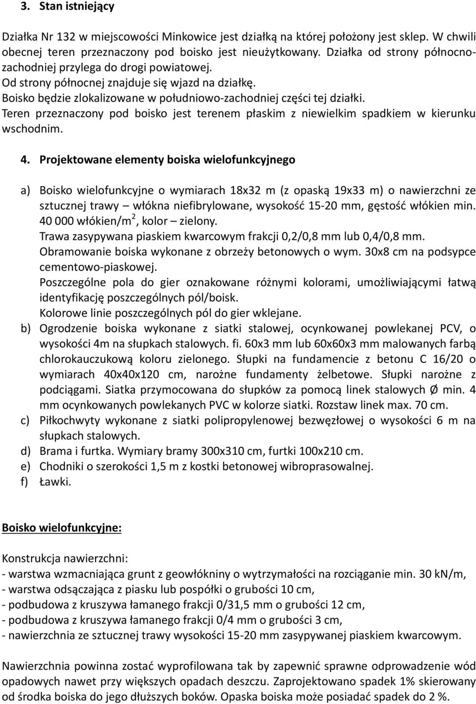 Teren przeznaczony pod boisko jest terenem płaskim z niewielkim spadkiem w kierunku wschodnim. 4.