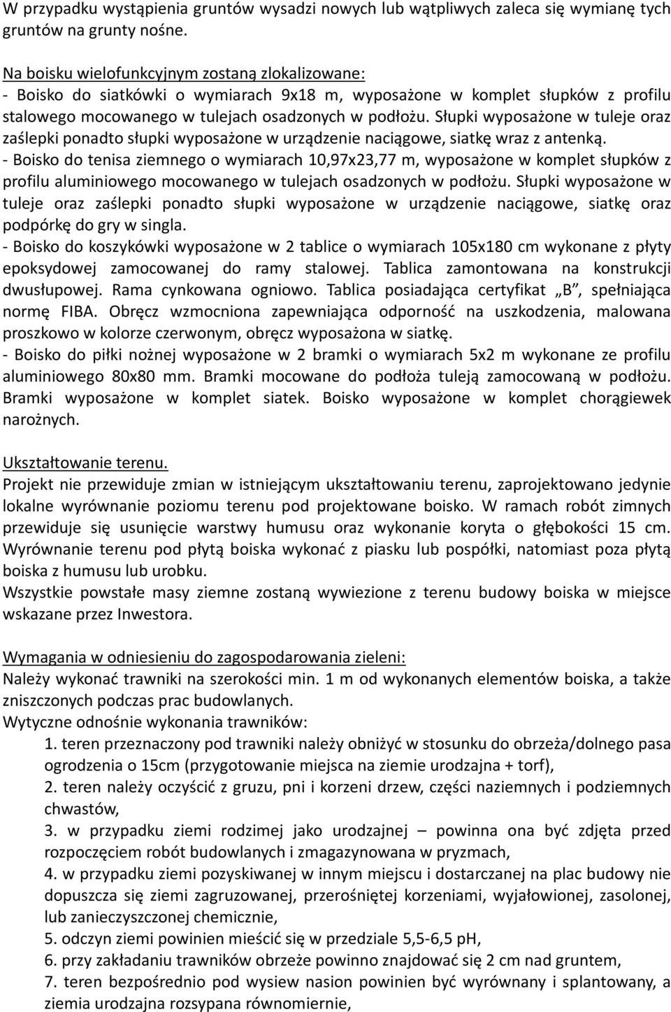 Słupki wyposażone w tuleje oraz zaślepki ponadto słupki wyposażone w urządzenie naciągowe, siatkę wraz z antenką.