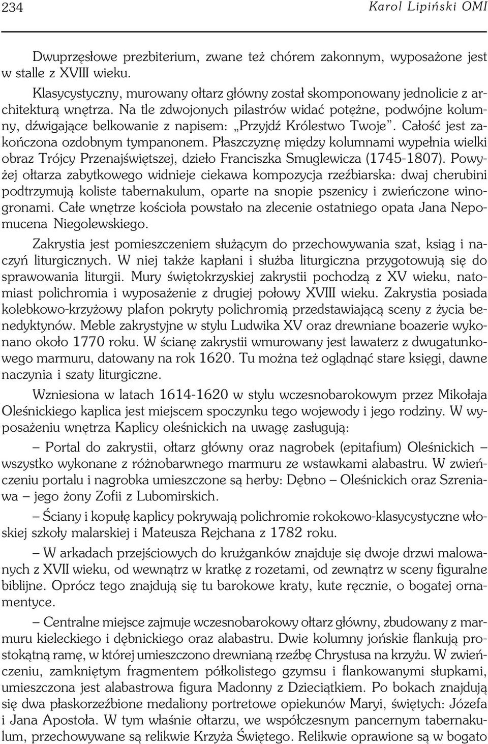 Na tle zdwojonych pilastrów widać potężne, podwójne kolum ny, dźwigające belkowanie z napisem: Przyjdź Królestwo Twoje. Całość jest za kończona ozdobnym tympanonem.