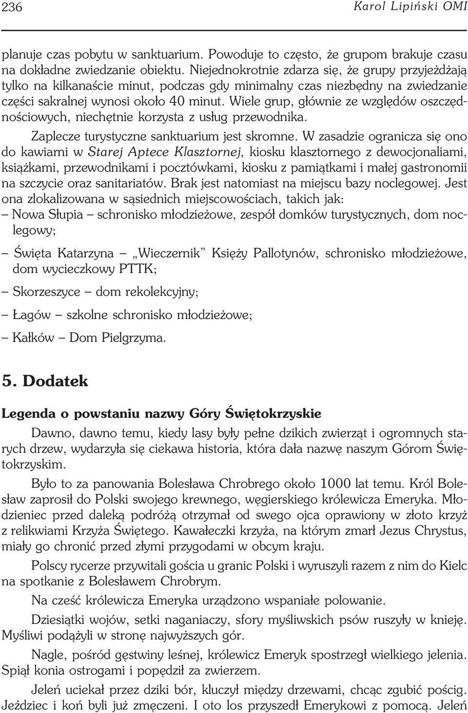 Wiele grup, głównie ze względów oszczęd nościowych, niechętnie korzysta z usług przewodnika. Zaplecze turystyczne sanktuarium jest skromne.