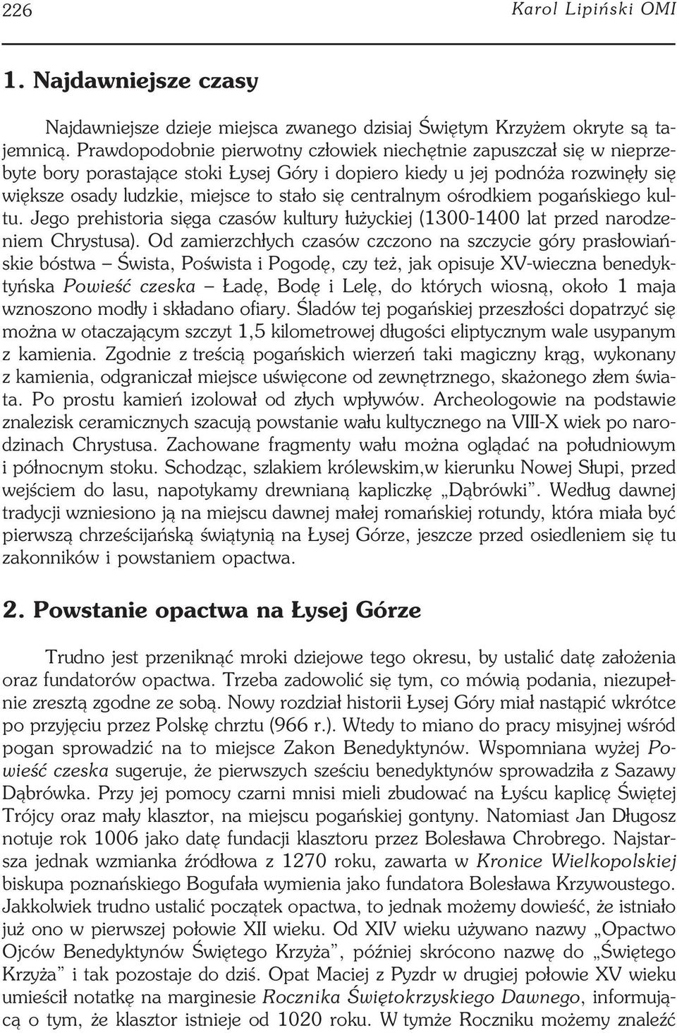 centralnym ośrodkiem pogańskiego kul tu. Jego prehistoria sięga czasów kultury łużyckiej (1300 1400 lat przed narodze niem Chrystusa).