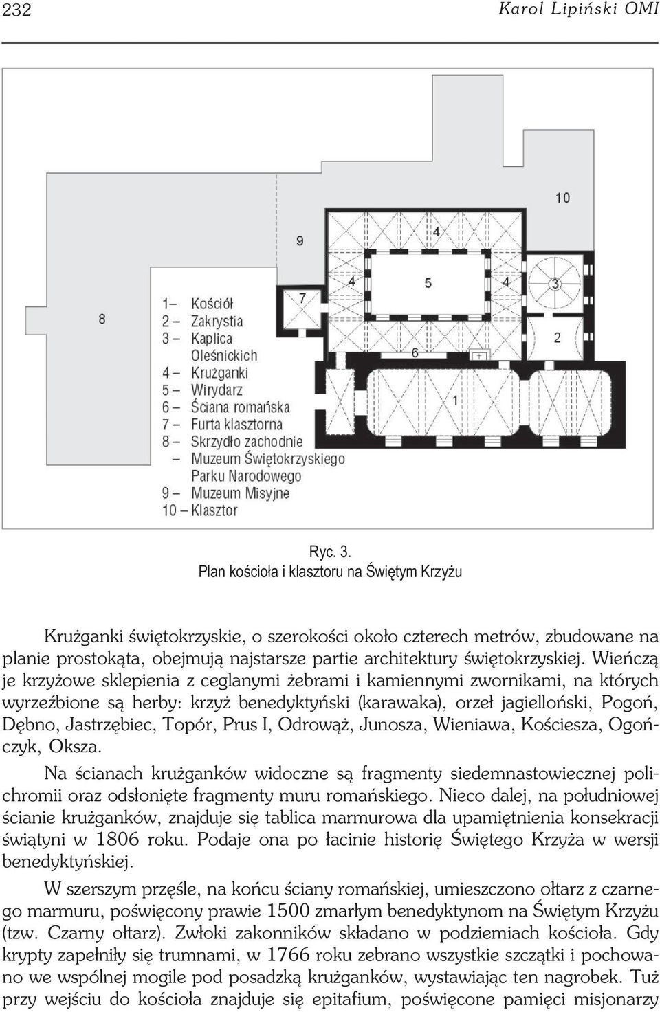 Wieńczą je krzyżowe sklepienia z ceglanymi żebrami i kamiennymi zwornikami, na których wyrzeźbione są herby: krzyż benedyktyński (karawaka), orzeł jagielloński, Pogoń, Dębno, Jastrzębiec, Topór, Prus