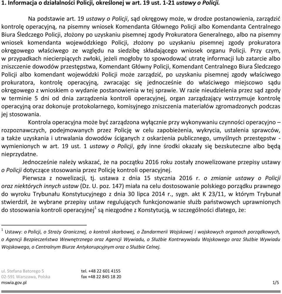 złożony po uzyskaniu pisemnej zgody Prokuratora Generalnego, albo na pisemny wniosek komendanta wojewódzkiego Policji, złożony po uzyskaniu pisemnej zgody prokuratora okręgowego właściwego ze względu