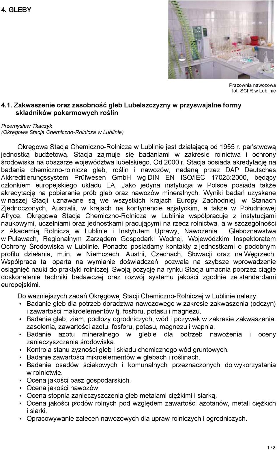 Stacja zajmuje się badaniami w zakresie rolnictwa i ochrony środowiska na obszarze województwa lubelskiego. Od 2000 r.