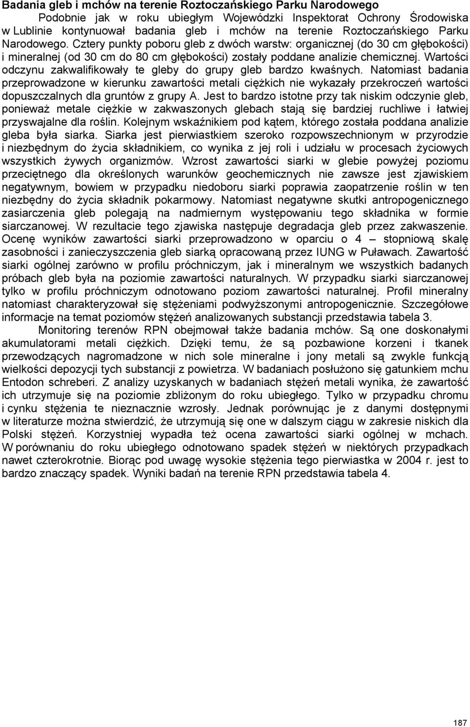 Wartości odczynu zakwalifikowały te gleby do grupy gleb bardzo kwaśnych.