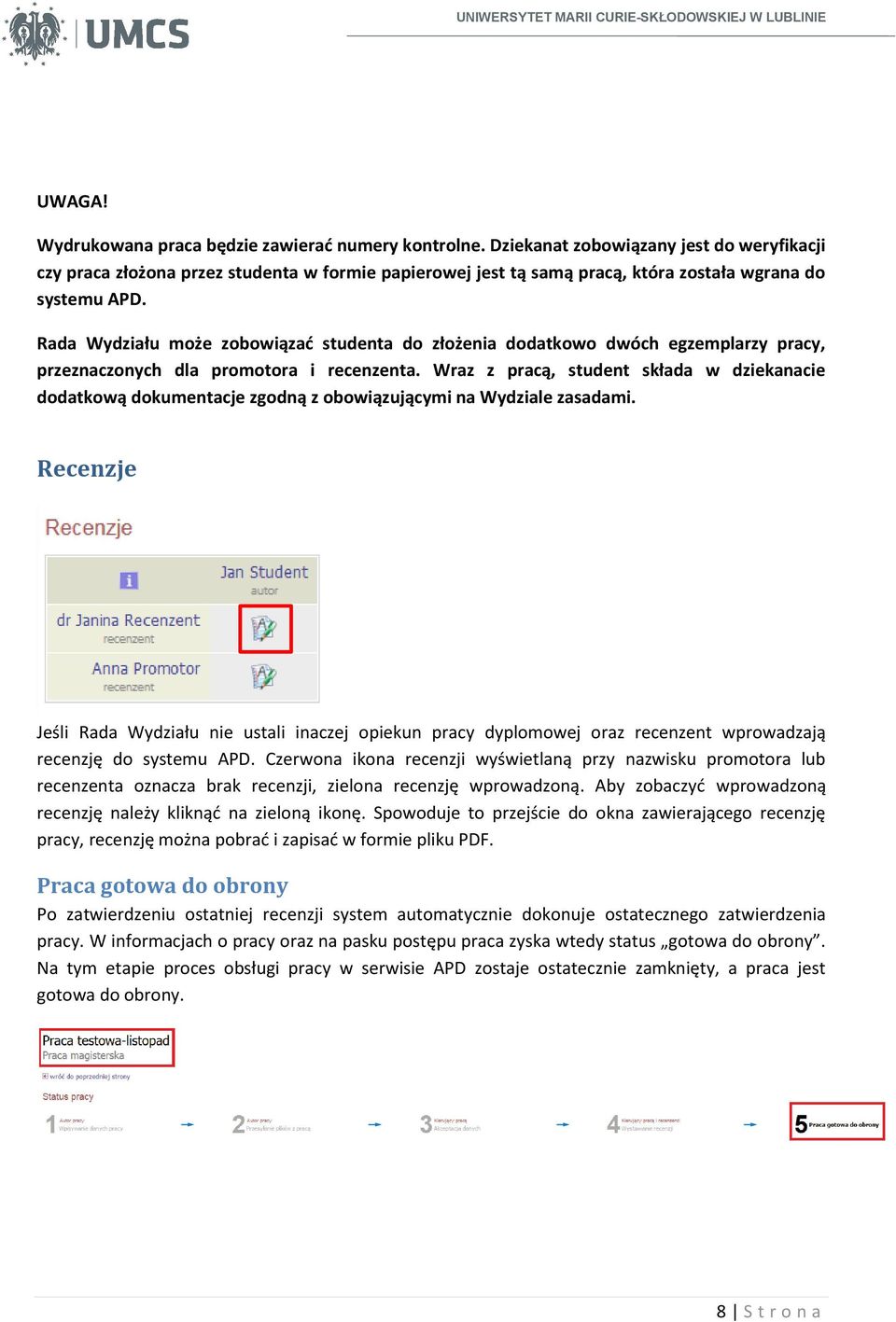 Rada Wydziału może zobowiązać studenta do złożenia dodatkowo dwóch egzemplarzy pracy, przeznaczonych dla promotora i recenzenta.