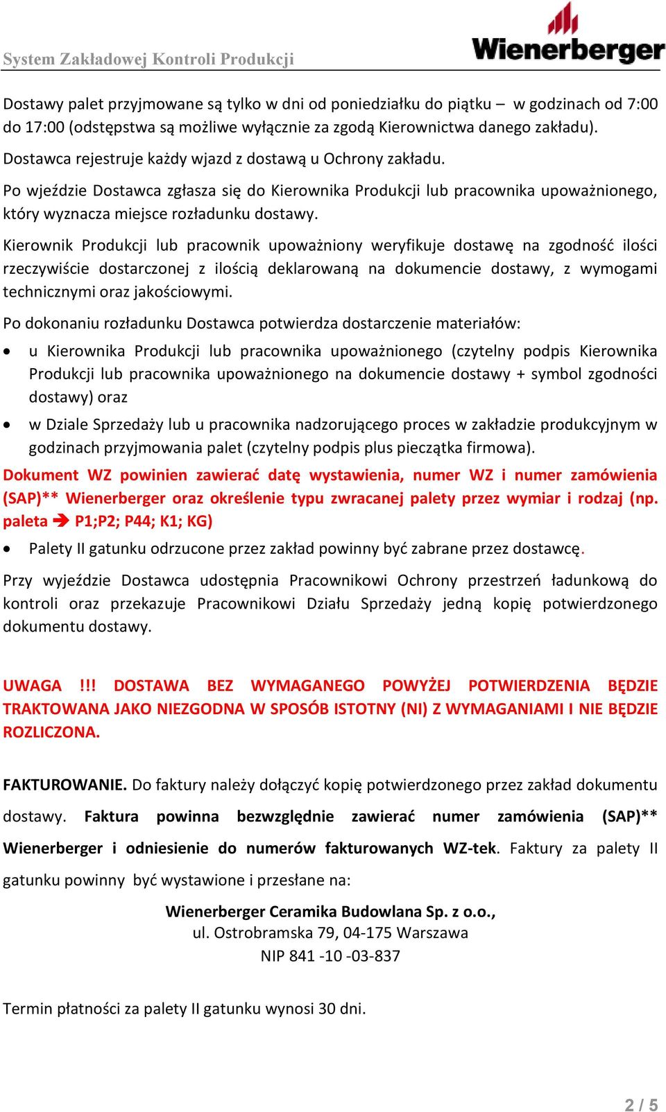 Kierownik Produkcji lub pracownik upoważniony weryfikuje dostawę na zgodność ilości rzeczywiście dostarczonej z ilością deklarowaną na dokumencie dostawy, z wymogami technicznymi oraz jakościowymi.