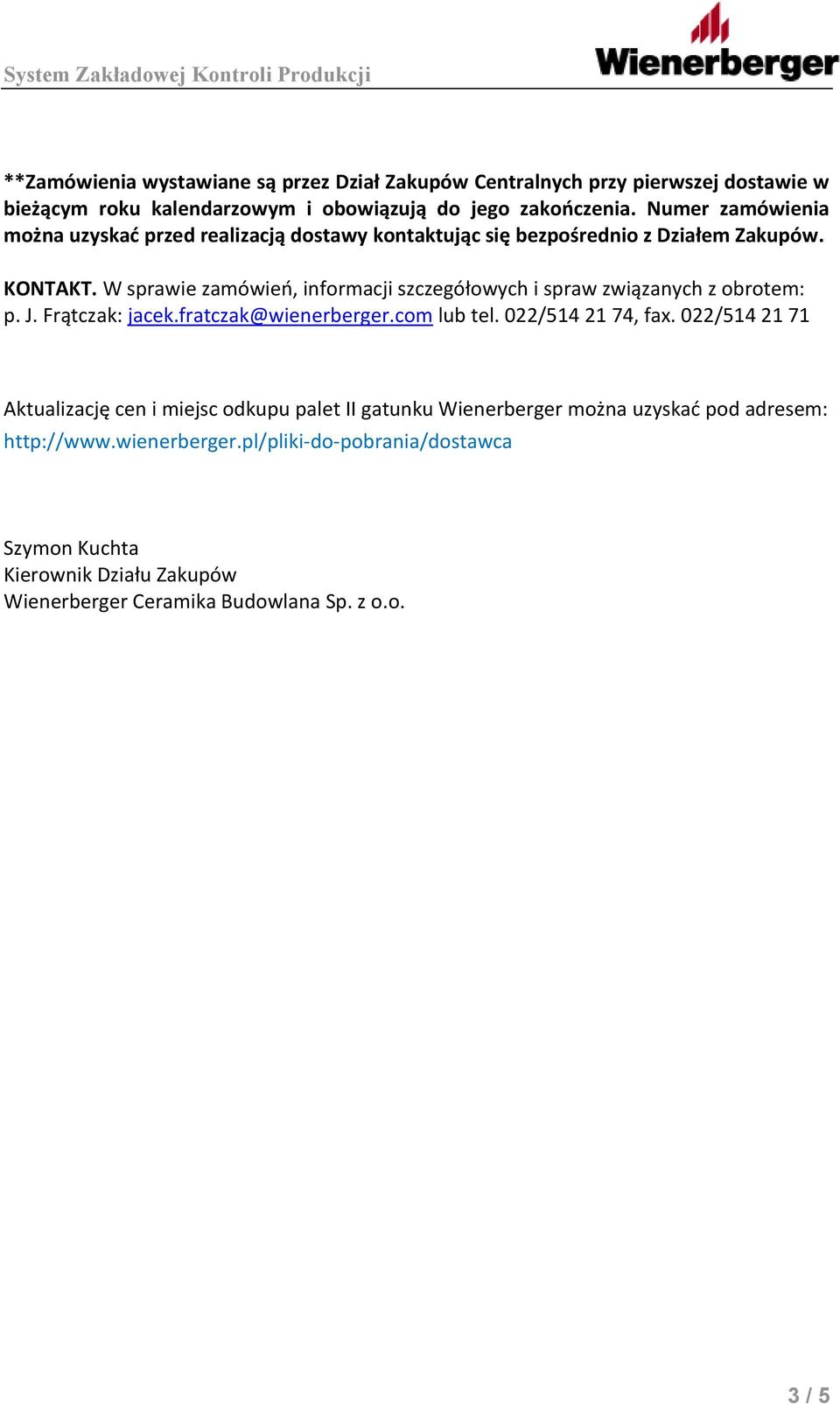 W sprawie zamówień, informacji szczegółowych i spraw związanych z obrotem: p. J. Frątczak: jacek.fratczak@wienerberger.com lub tel. 022/514 21 74, fax.