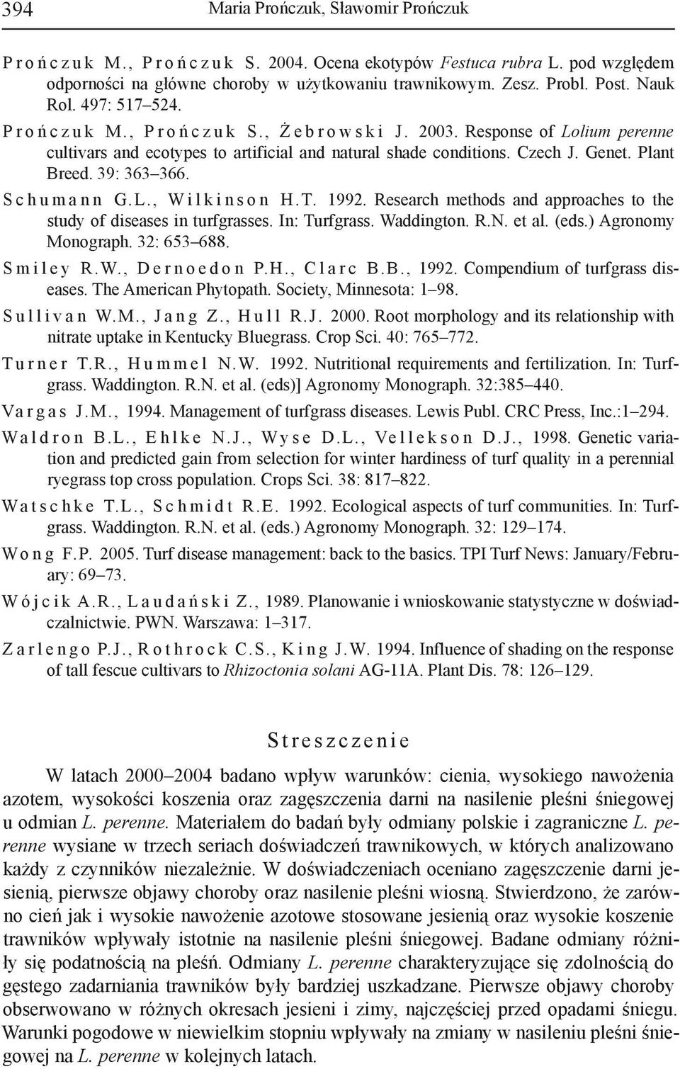 Genet. Plant Breed. 39: 363 366. S c h u m a n n G.L., W i l k i n s o n H.T. 1992. Research methods and approaches to the study of diseases in turfgrasses. In: Turfgrass. Waddington. R.N. et al.