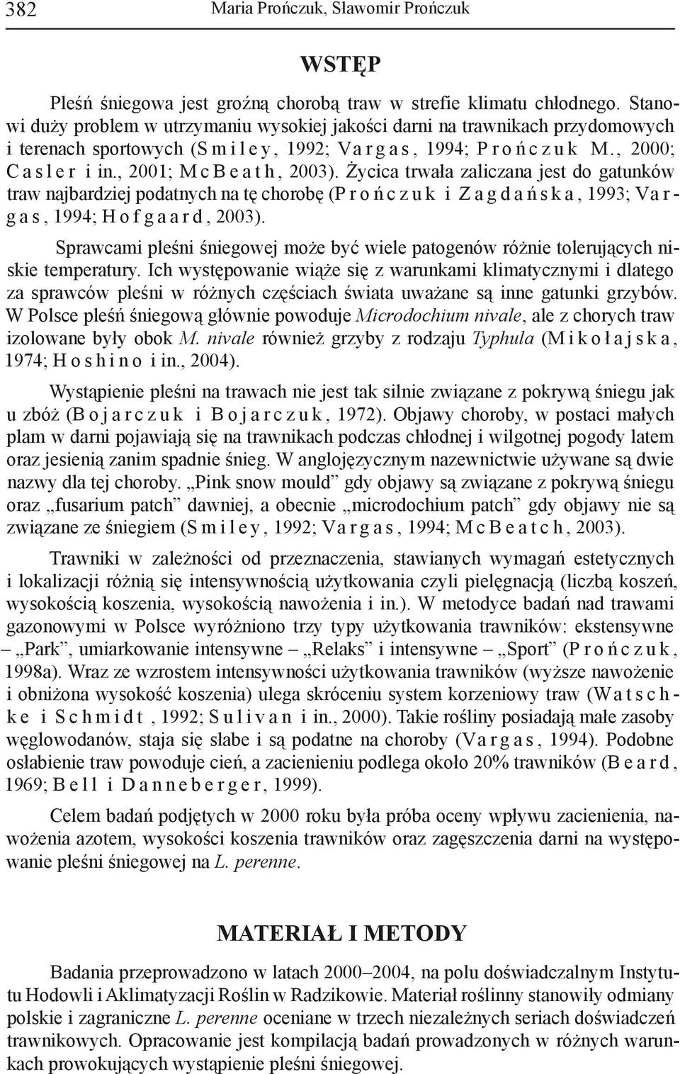 , 2001; M c B e a t h, 2003). Życica trwała zaliczana jest do gatunków traw najbardziej podatnych na tę chorobę (P r o ń c z u k i Z a g d a ń s k a, 1993; Va r - g a s, 1994; H o f g a a r d, 2003).