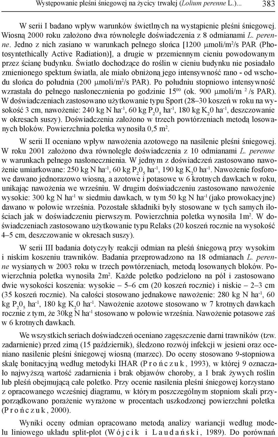 Jedno z nich zasiano w warunkach pełnego słońca [1200 µmoli/m 2 /s PAR (Photosyntethically Active Radiation)], a drugie w przemiennym cieniu powodowanym przez ścianę budynku.
