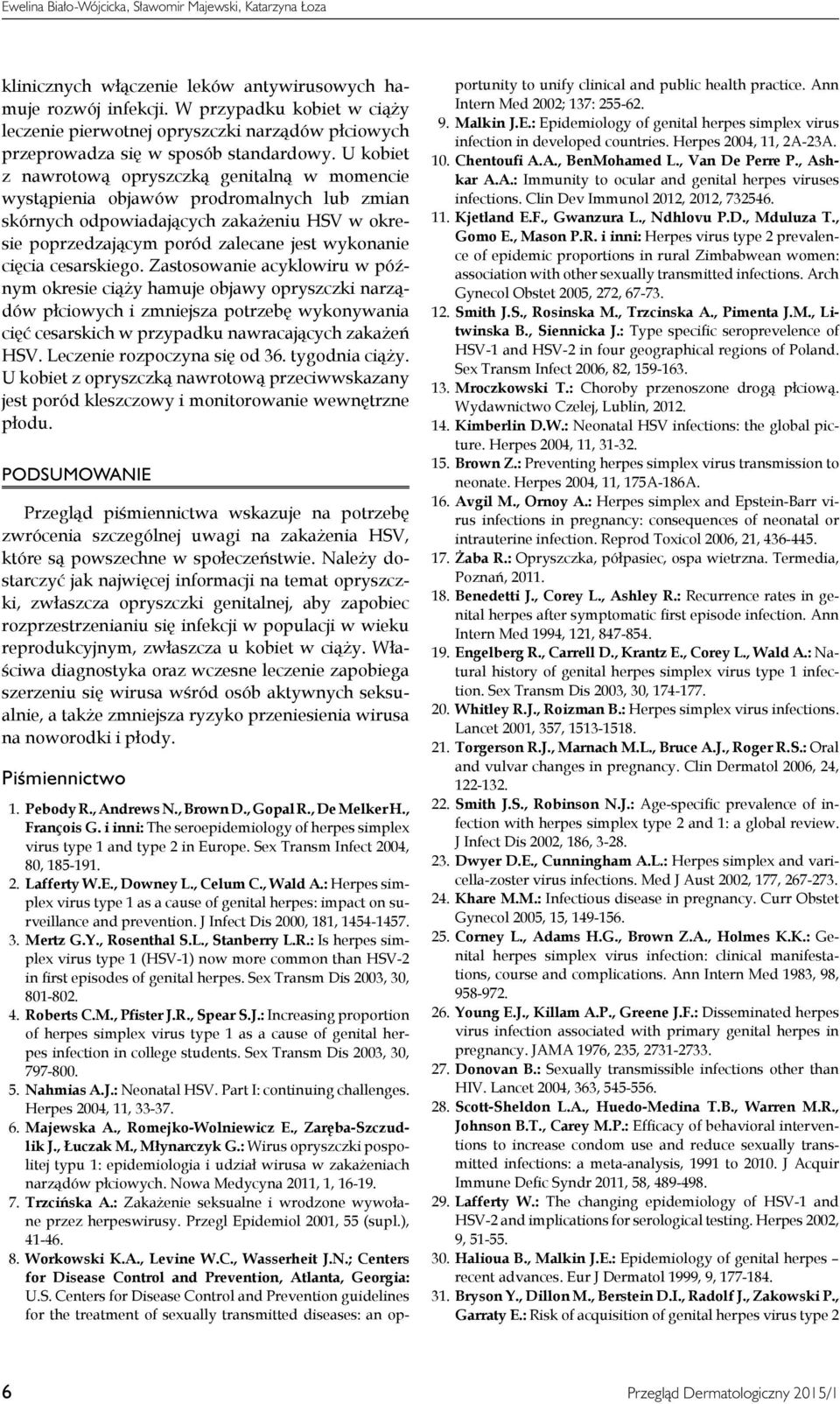 U kobiet z nawrotową opryszczką genitalną w momencie wystąpienia objawów prodromalnych lub zmian skórnych odpowiadających zakażeniu HSV w okresie poprzedzającym poród zalecane jest wykonanie cięcia