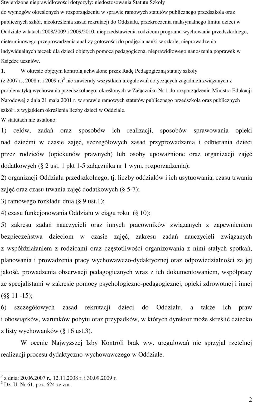 nieterminowego przeprowadzenia analizy gotowości do podjęcia nauki w szkole, nieprowadzenia indywidualnych teczek dla dzieci objętych pomocą pedagogiczną, nieprawidłowego nanoszenia poprawek w
