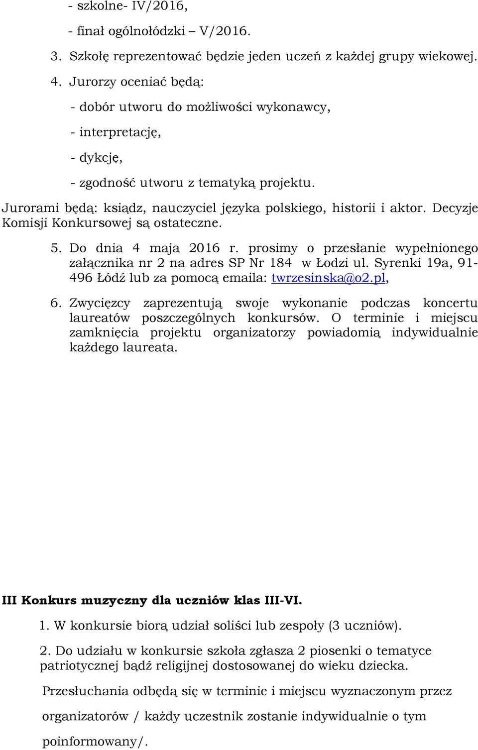 Decyzje Komisji Konkursowej są ostateczne. 5. Do dnia 4 maja 2016 r. prosimy o przesłanie wypełnionego załącznika nr 2 na adres SP Nr 184 w Łodzi ul.