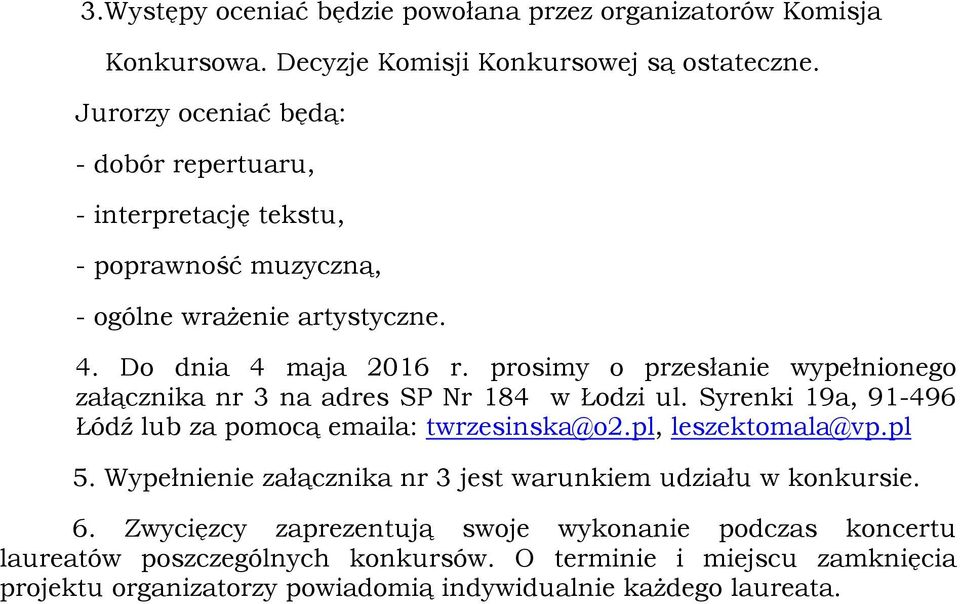 prosimy o przesłanie wypełnionego załącznika nr 3 na adres SP Nr 184 w Łodzi ul. Syrenki 19a, 91-496 Łódź lub za pomocą emaila: twrzesinska@o2.pl, leszektomala@vp.pl 5.