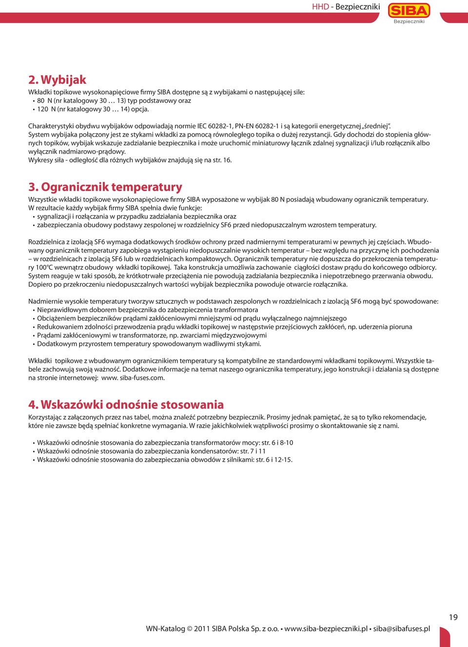 System wybijaka połączony jest ze stykami wkładki za pomocą równoległego topika o dużej rezystancji.
