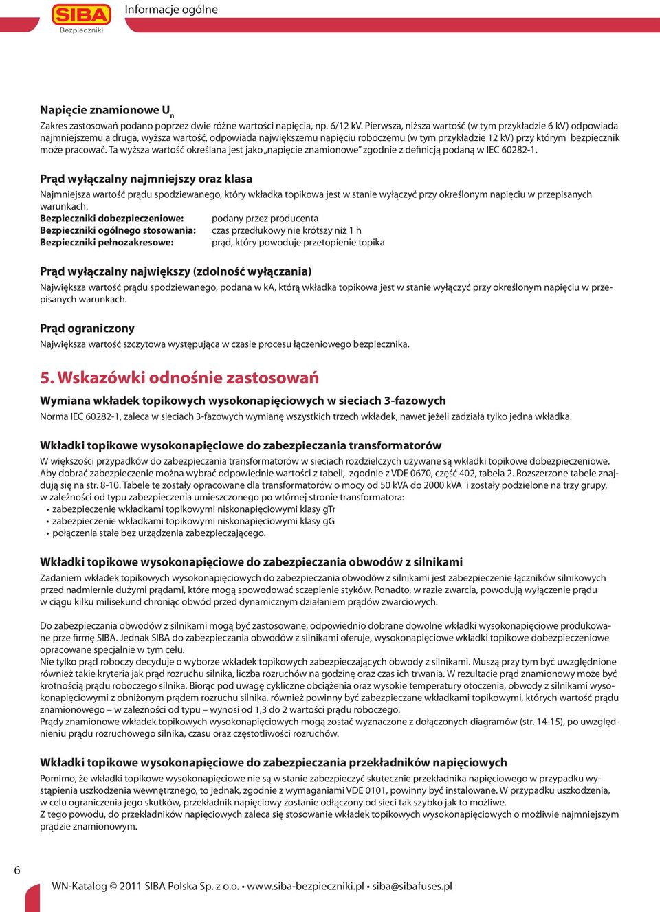 pracować. Ta wyższa wartość określana jest jako napięcie znamionowe zgodnie z definicją podaną w IEC 0-1.
