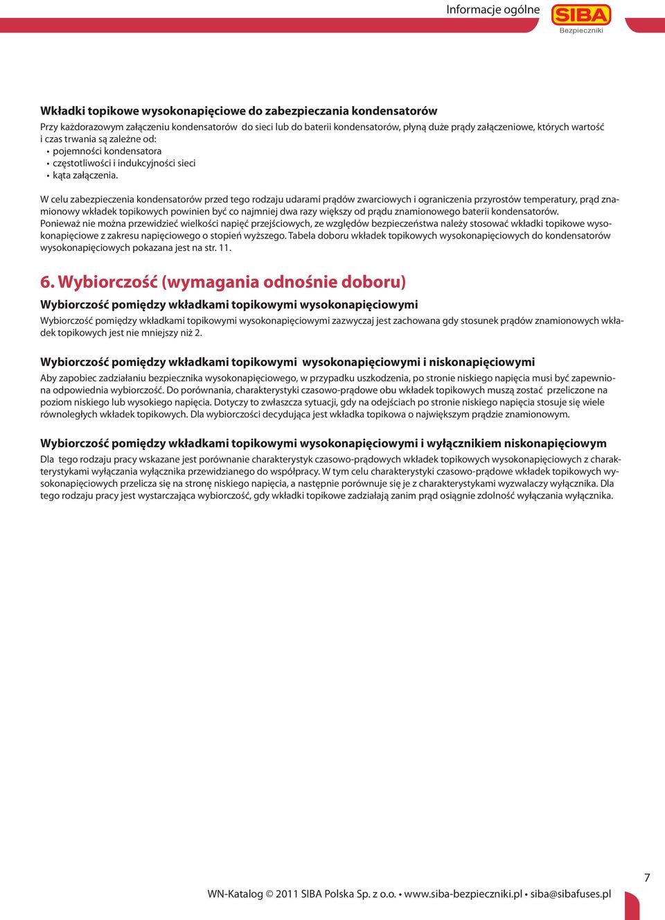 W celu zabezpieczenia kondensatorów przed tego rodzaju udarami prądów zwarciowych i ograniczenia przyrostów temperatury, prąd znamionowy wkładek topikowych powinien być co najmniej dwa razy większy
