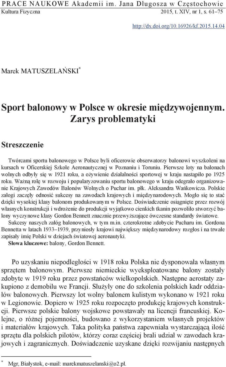 Zarys problematyki Streszczenie Twórcami sportu balonowego w Polsce byli oficerowie obserwatorzy balonowi wyszkoleni na kursach w Oficerskiej Szkole Aeronautycznej w Poznaniu i Toruniu.