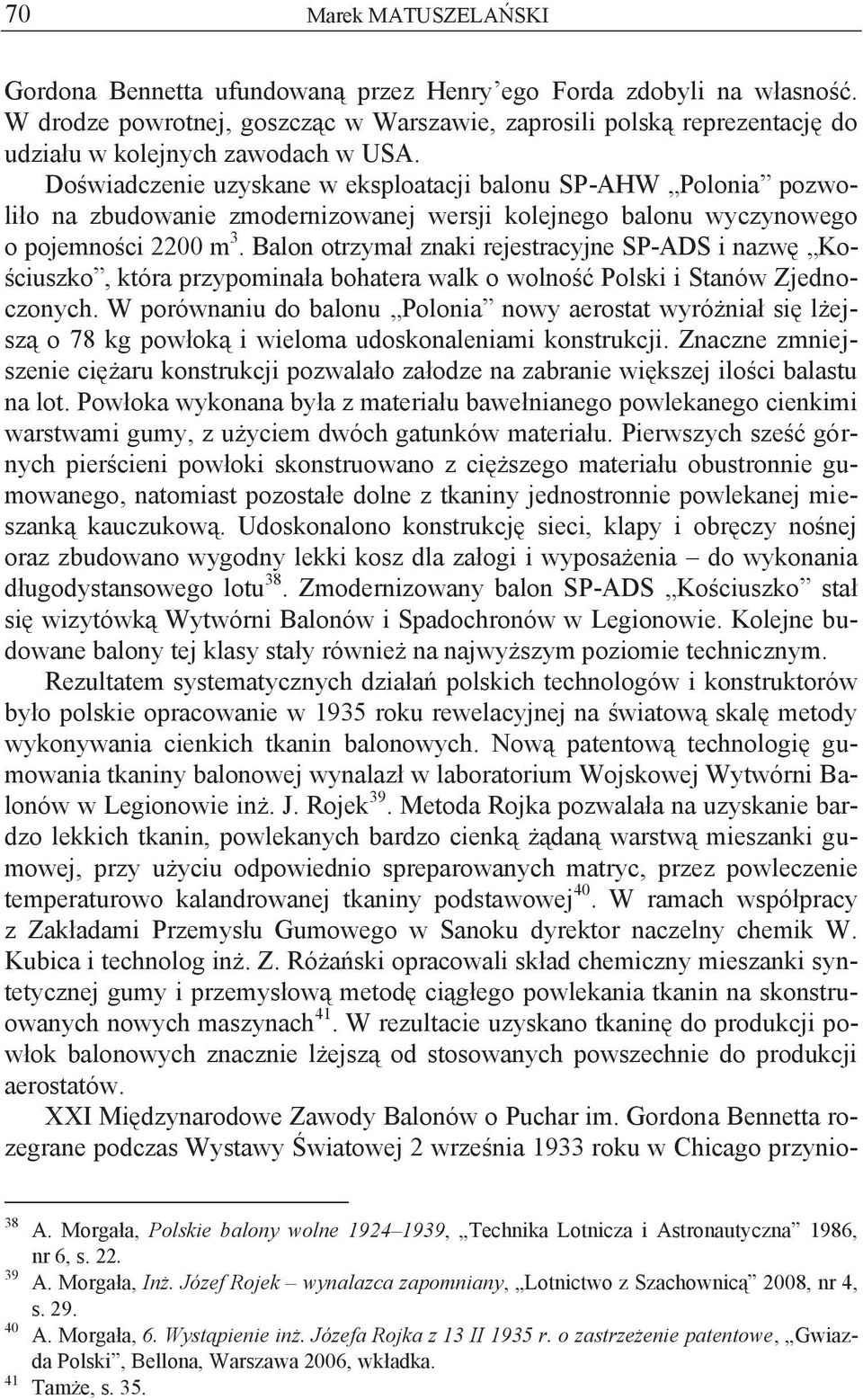 Doświadczenie uzyskane w eksploatacji balonu SP-AHW Polonia pozwoliło na zbudowanie zmodernizowanej wersji kolejnego balonu wyczynowego o pojemności 2200 m 3.