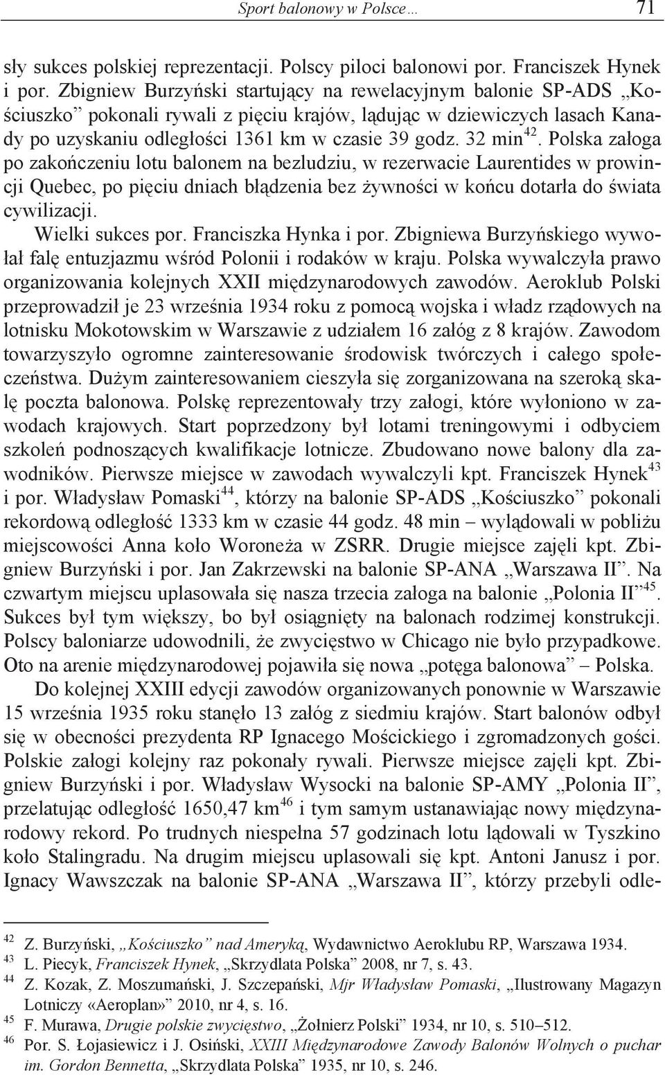 32 min 42. Polska załoga po zakończeniu lotu balonem na bezludziu, w rezerwacie Laurentides w prowincji Quebec, po pięciu dniach błądzenia bez żywności w końcu dotarła do świata cywilizacji.