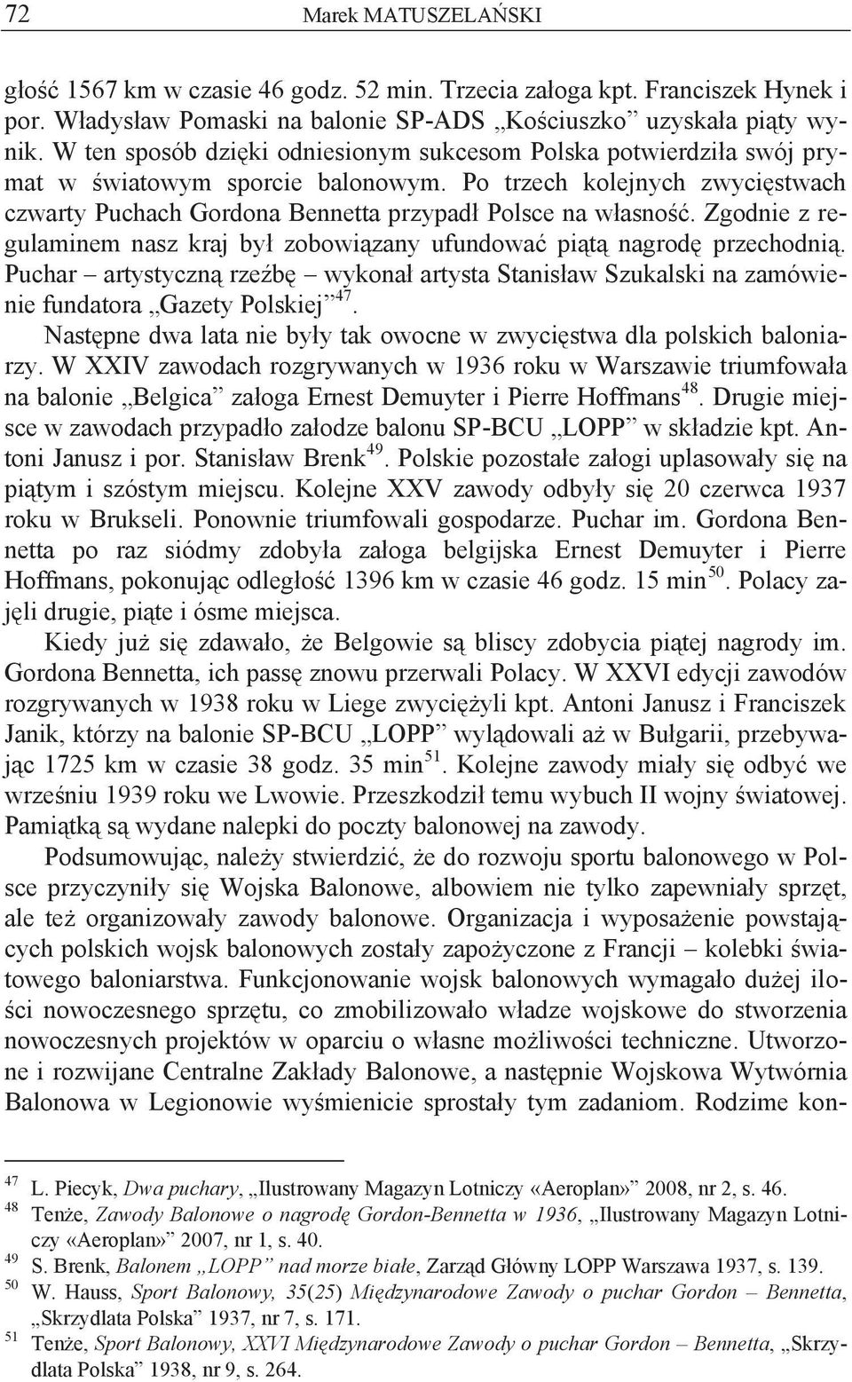 Zgodnie z regulaminem nasz kraj był zobowiązany ufundować piątą nagrodę przechodnią. Puchar artystyczną rzeźbę wykonał artysta Stanisław Szukalski na zamówienie fundatora Gazety Polskiej 47.