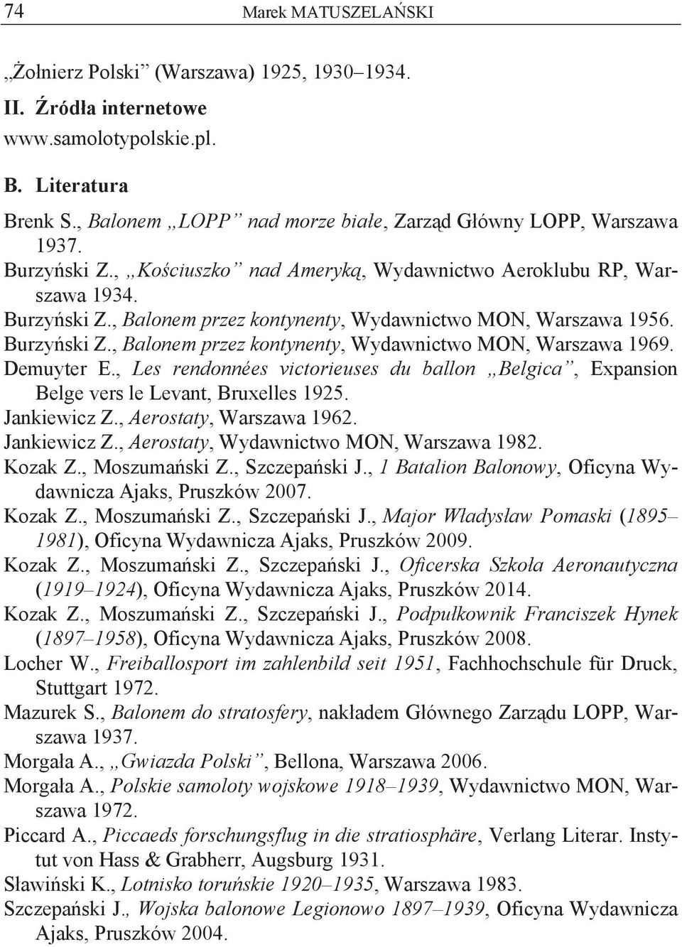 Burzyński Z., Balonem przez kontynenty, Wydawnictwo MON, Warszawa 1969. Demuyter E., Les rendonnées victorieuses du ballon Belgica, Expansion Belge vers le Levant, Bruxelles 1925. Jankiewicz Z.