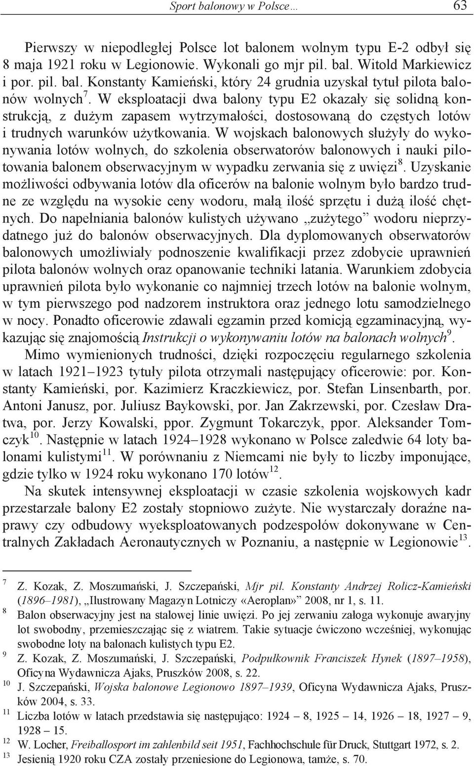 W wojskach balonowych służyły do wykonywania lotów wolnych, do szkolenia obserwatorów balonowych i nauki pilotowania balonem obserwacyjnym w wypadku zerwania się z uwięzi 8.