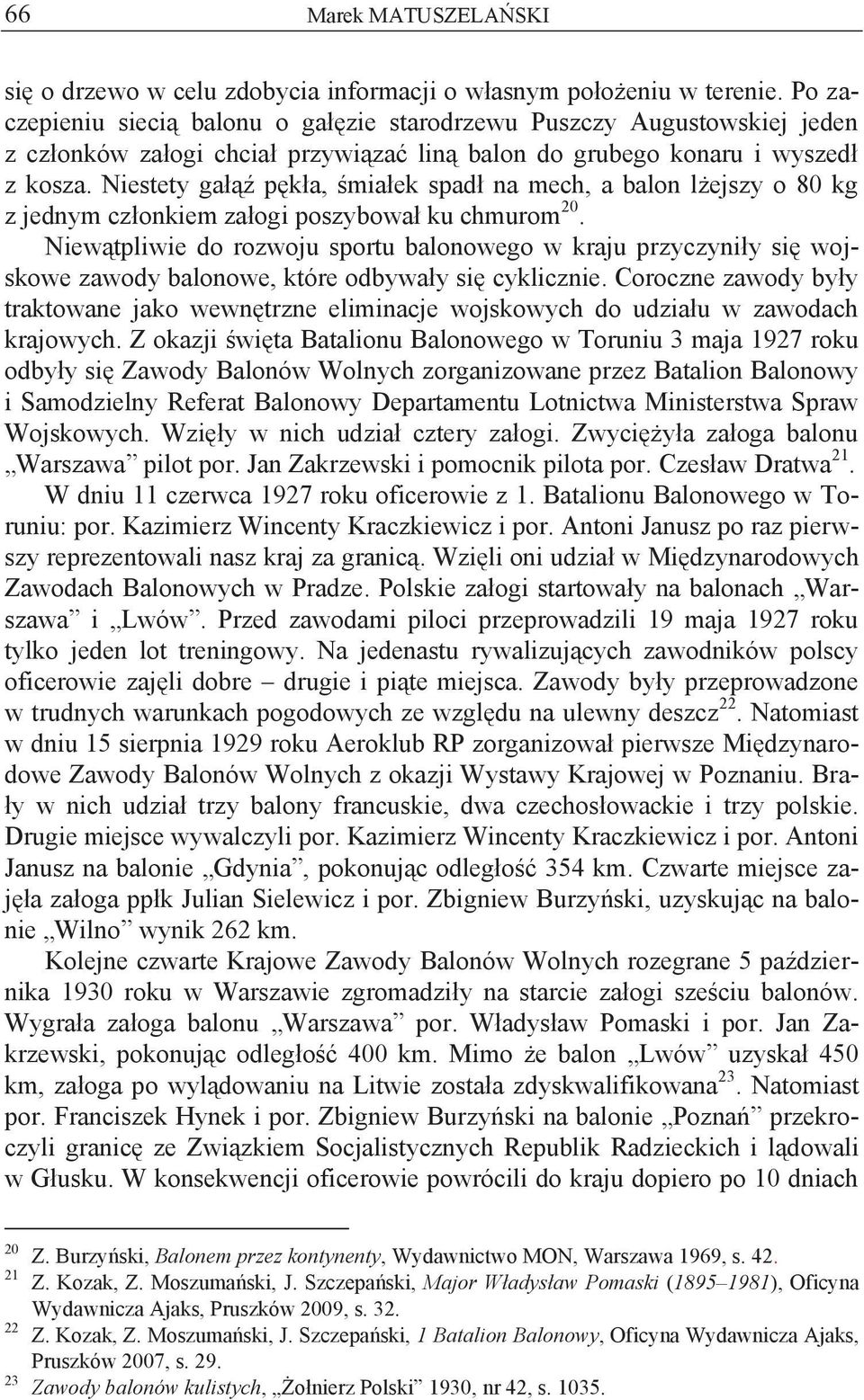 Niestety gałąź pękła, śmiałek spadł na mech, a balon lżejszy o 80 kg z jednym członkiem załogi poszybował ku chmurom 20.