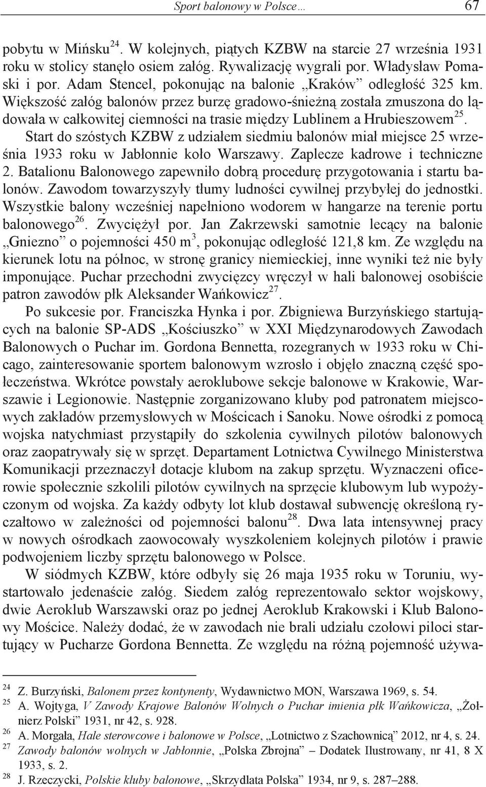 Większość załóg balonów przez burzę gradowo-śnieżną została zmuszona do lądowała w całkowitej ciemności na trasie między Lublinem a Hrubieszowem 25.