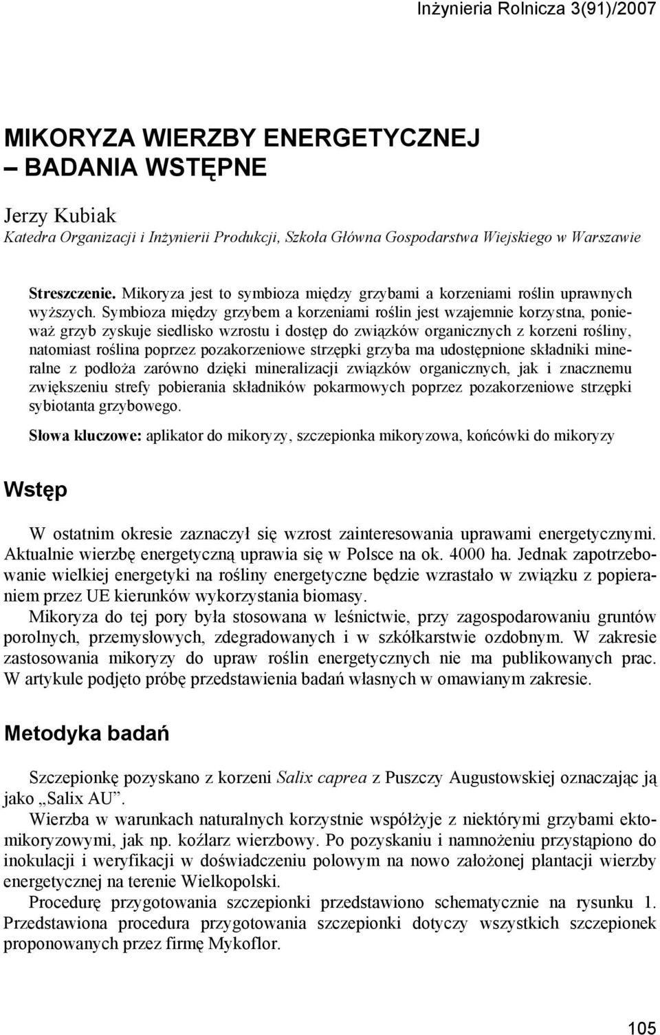 Symbioza między grzybem a korzeniami roślin jest wzajemnie korzystna, ponieważ grzyb zyskuje siedlisko wzrostu i dostęp do związków organicznych z korzeni rośliny, natomiast roślina poprzez