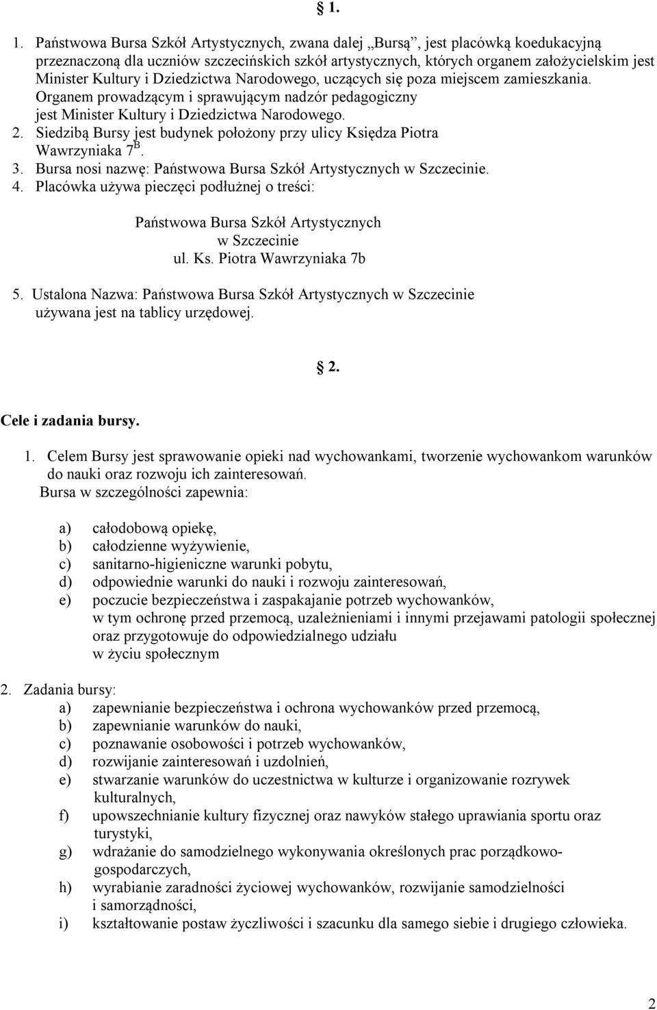Siedzibą Bursy jest budynek położony przy ulicy Księdza Piotra Wawrzyniaka 7 B. 3. Bursa nosi nazwę: Państwowa Bursa Szkół Artystycznych w Szczecinie. 4.