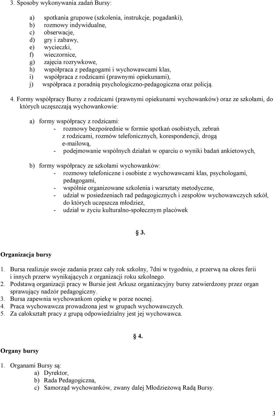 Formy współpracy Bursy z rodzicami (prawnymi opiekunami wychowanków) oraz ze szkołami, do których uczęszczają wychowankowie: a) formy współpracy z rodzicami: - rozmowy bezpośrednie w formie spotkań