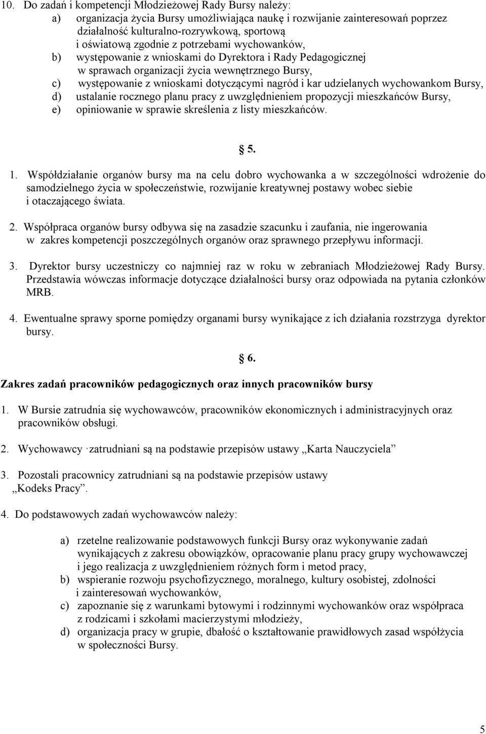 udzielanych wychowankom Bursy, d) ustalanie rocznego planu pracy z uwzględnieniem propozycji mieszkańców Bursy, e) opiniowanie w sprawie skreślenia z listy mieszkańców. 5. 1.