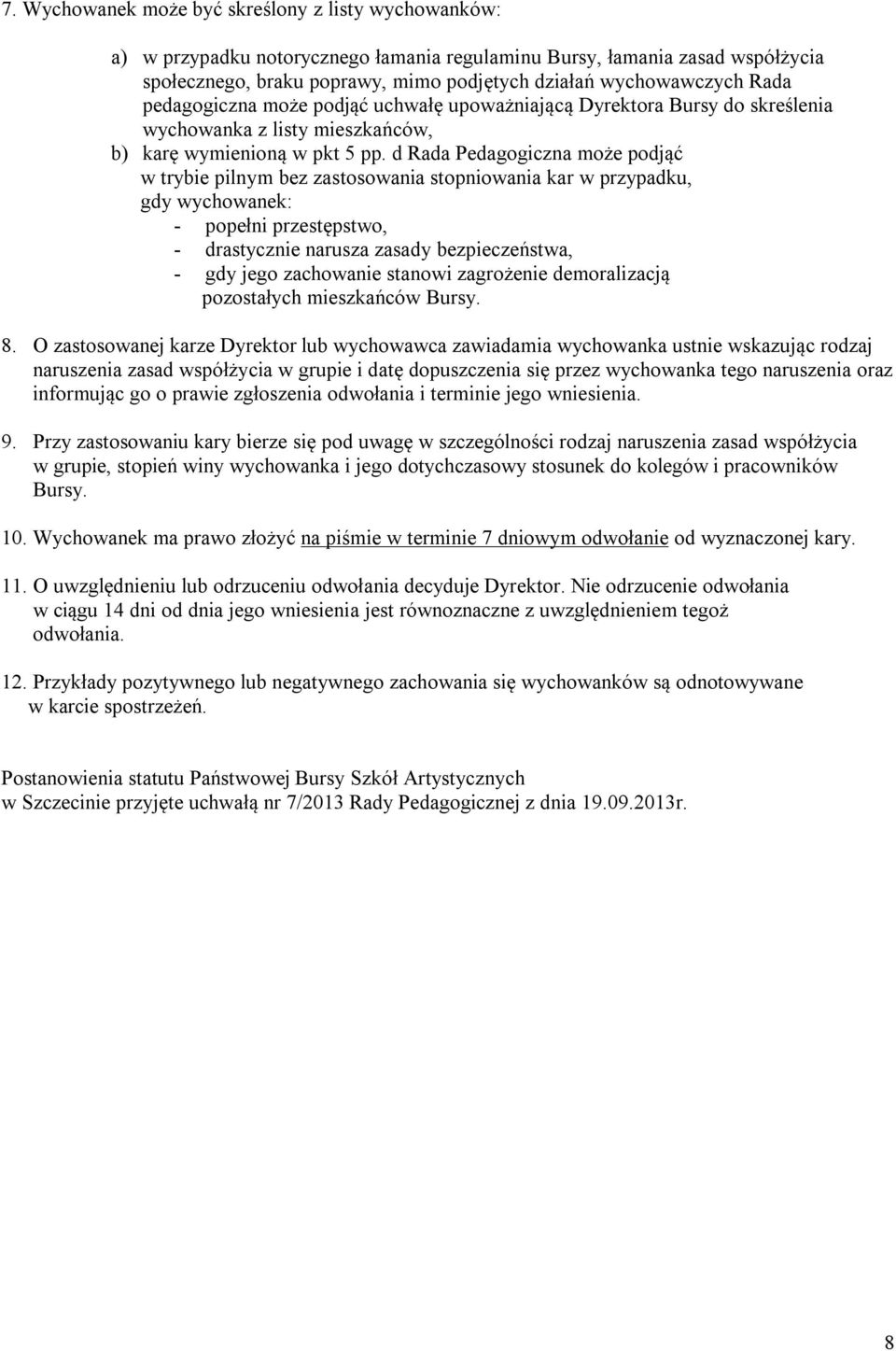 d Rada Pedagogiczna może podjąć w trybie pilnym bez zastosowania stopniowania kar w przypadku, gdy wychowanek: - popełni przestępstwo, - drastycznie narusza zasady bezpieczeństwa, - gdy jego