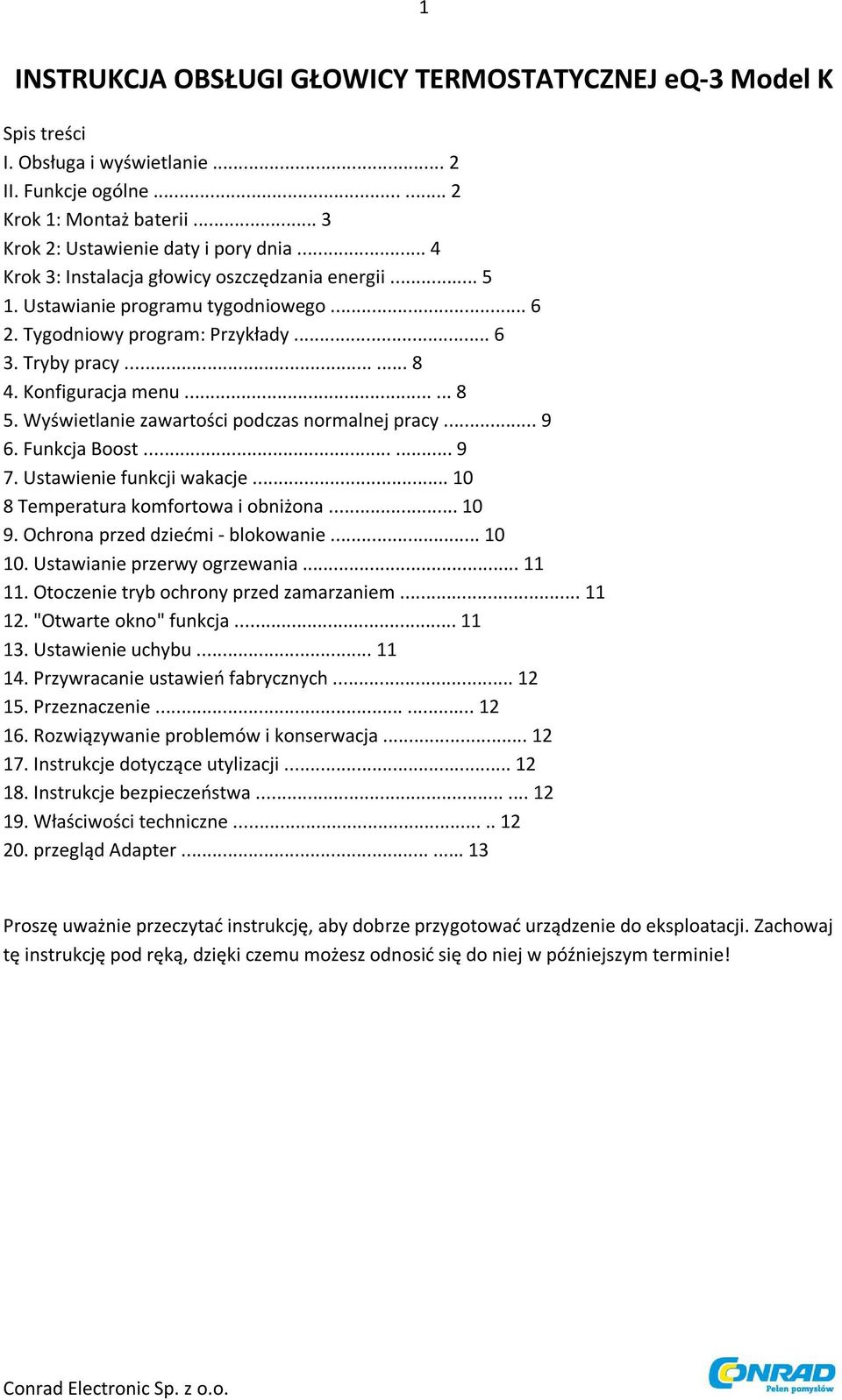 Wyświetlanie zawartości podczas normalnej pracy... 9 6. Funkcja Boost...... 9 7. Ustawienie funkcji wakacje... 10 8 Temperatura komfortowa i obniżona... 10 9. Ochrona przed dziećmi - blokowanie.