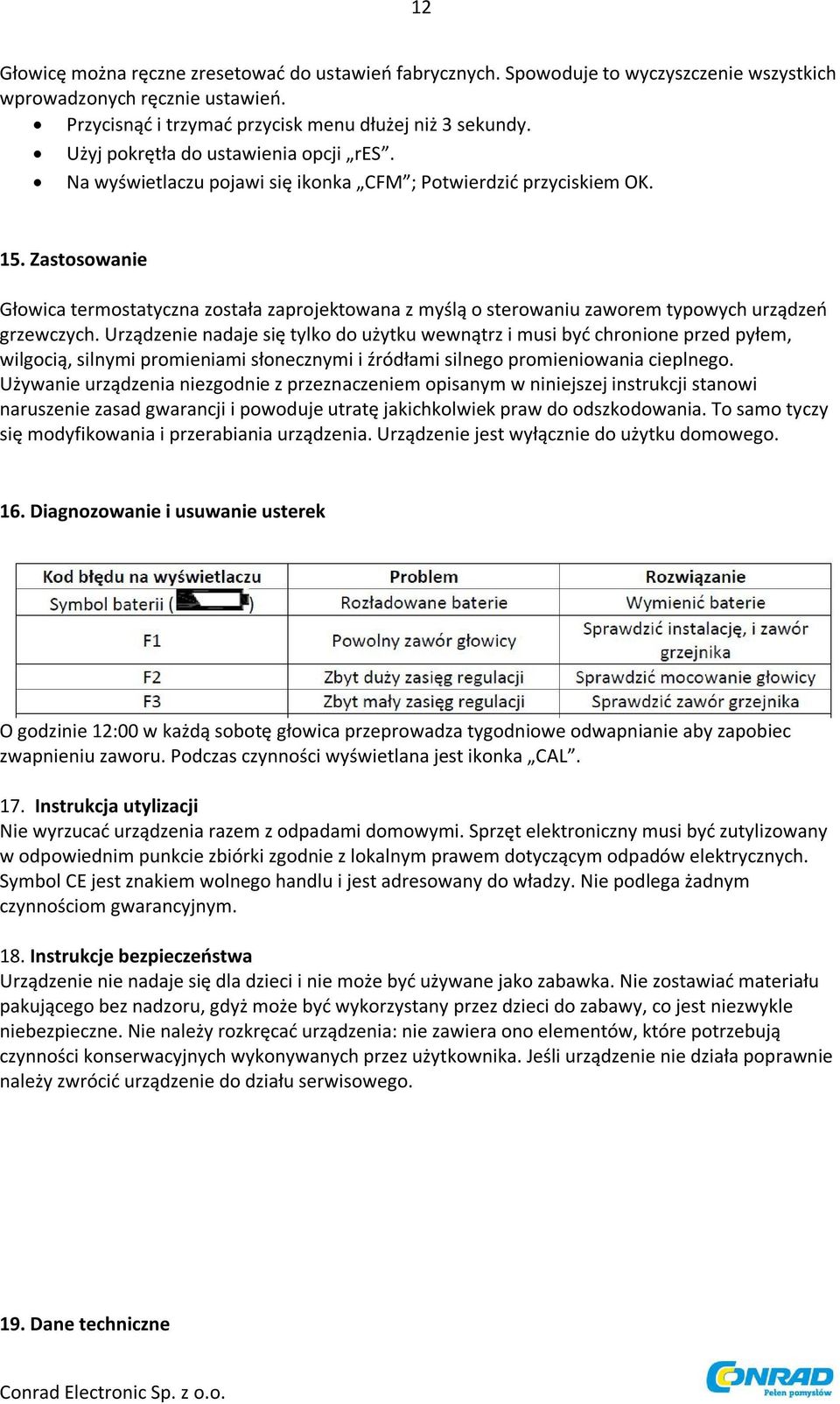Zastosowanie Głowica termostatyczna została zaprojektowana z myślą o sterowaniu zaworem typowych urządzeń grzewczych.