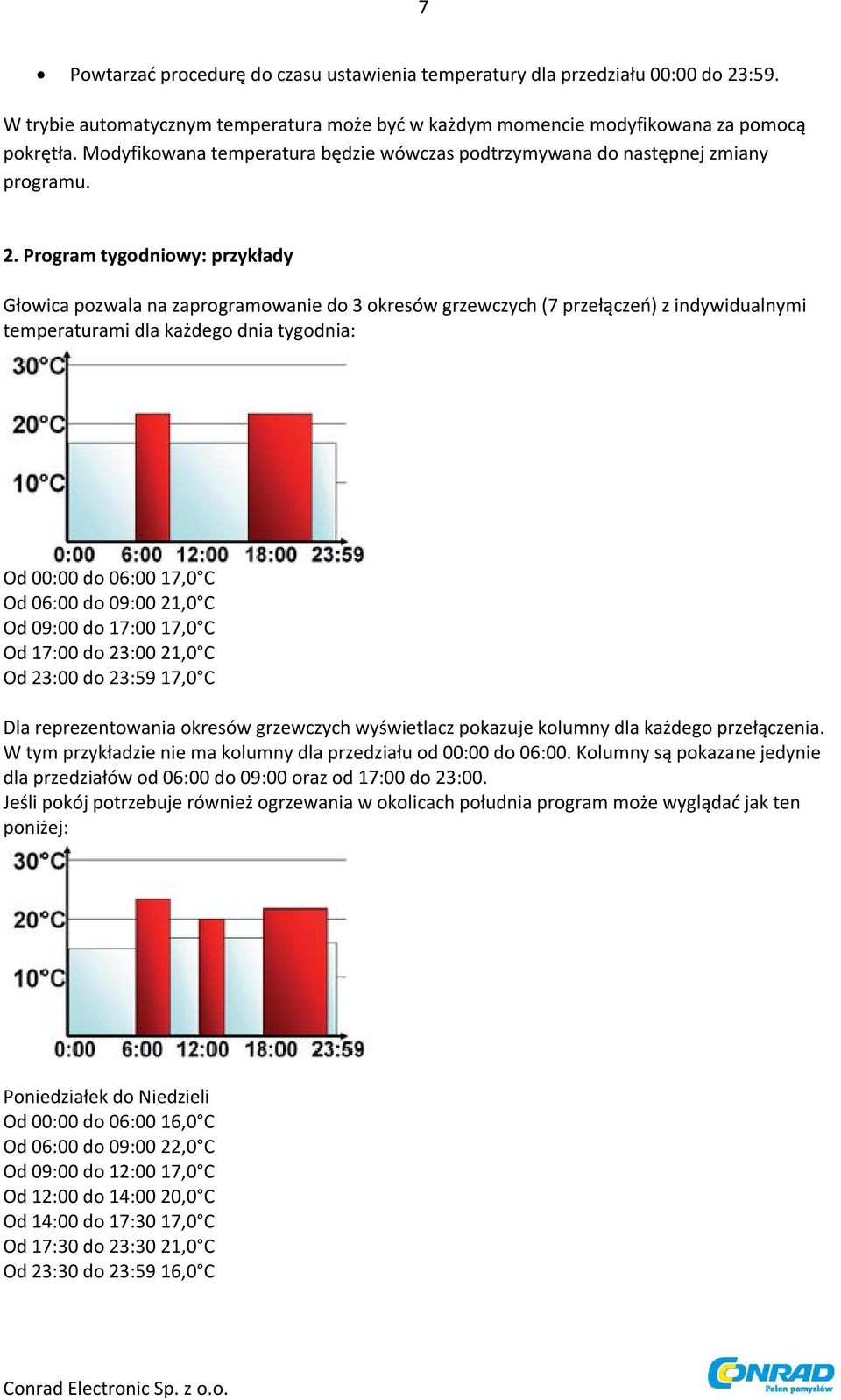 Program tygodniowy: przykłady Głowica pozwala na zaprogramowanie do 3 okresów grzewczych (7 przełączeń) z indywidualnymi temperaturami dla każdego dnia tygodnia: Od 00:00 do 06:00 17,0 C Od 06:00 do