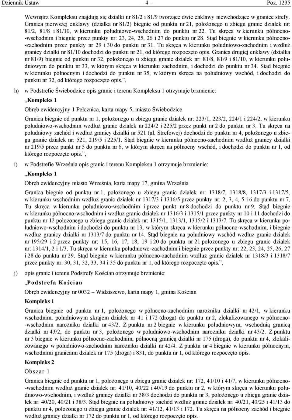 Tu skręca w kierunku północno- -wschodnim i biegnie przez punkty nr: 23, 24, 25, 26 i 27 do punktu nr 28. Stąd biegnie w kierunku północno- -zachodnim przez punkty nr 29 i 30 do punktu nr 31.