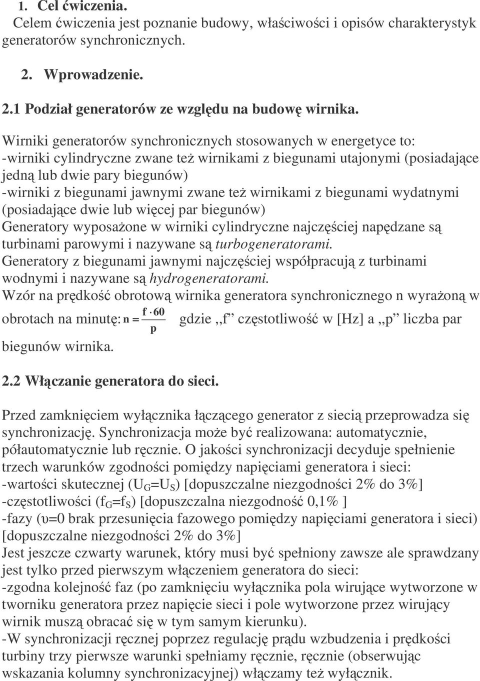 zwane te wirnikami z biegunami wydatnymi (posiadajce dwie lub wicej par biegunów) Generatory wyposaone w wirniki cylindryczne najczciej napdzane s turbinami parowymi i nazywane s turbogeneratorami.