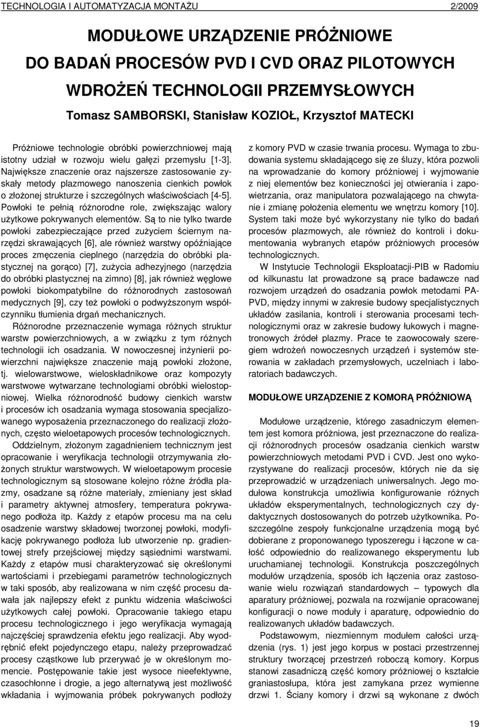 Największe znaczenie oraz najszersze zastosowanie zyskały metody plazmowego nanoszenia cienkich powłok o złoŝonej strukturze i szczególnych właściwościach [4-5].