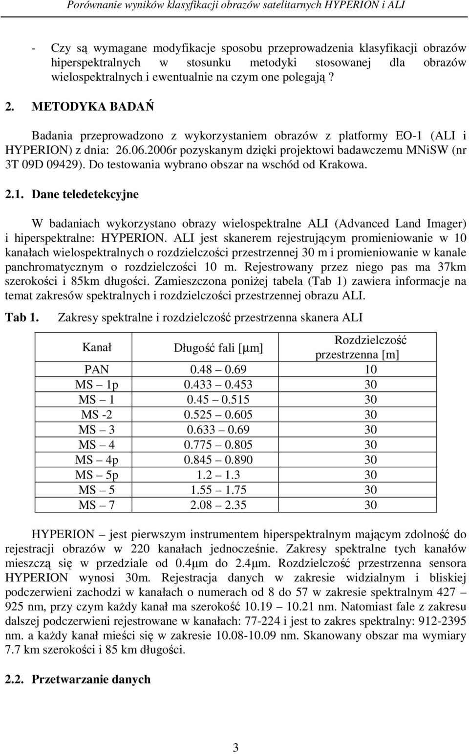 2006r pozyskanym dzięki projektowi badawczemu MNiSW (nr 3T 09D 09429). Do testowania wybrano obszar na wschód od Krakowa. 2.1.