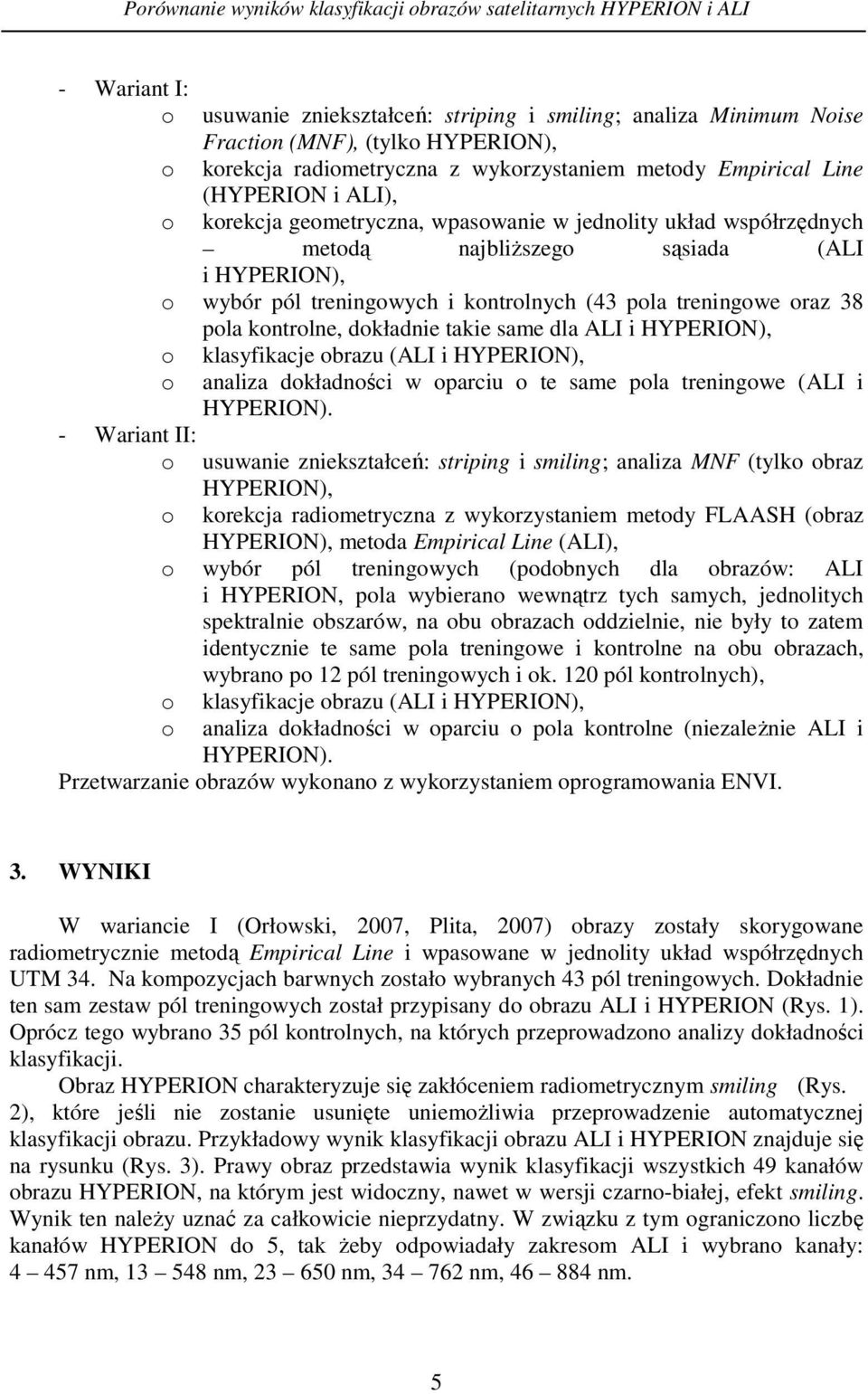 treningowych i kontrolnych (43 pola treningowe oraz 38 pola kontrolne, dokładnie takie same dla ALI i HYPERION), o klasyfikacje obrazu (ALI i HYPERION), o analiza dokładności w oparciu o te same pola