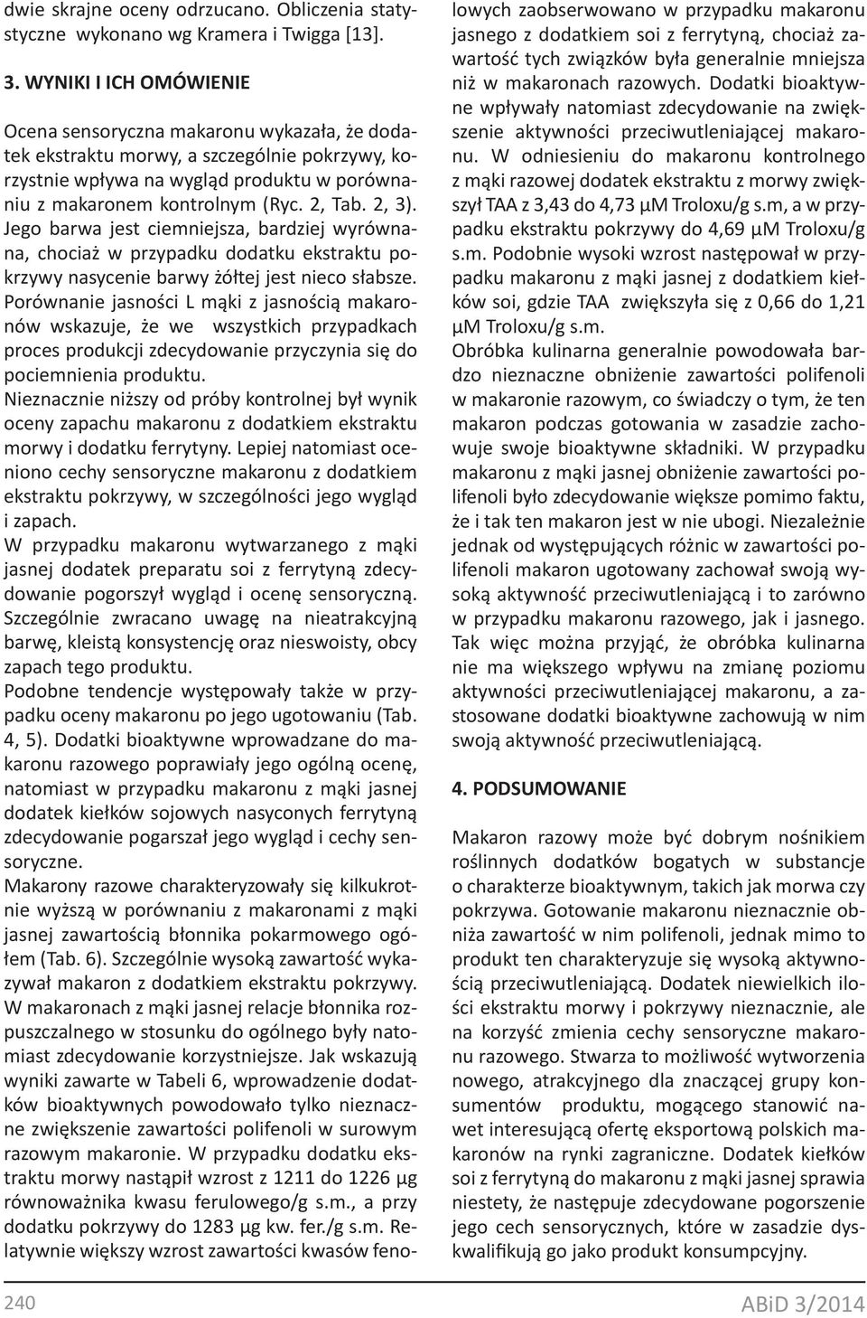 2, 3). Jego barwa jest ciemniejsza, bardziej wyrównana, chociaż w przypadku dodatku ekstraktu pokrzywy nasycenie barwy żółtej jest nieco słabsze.