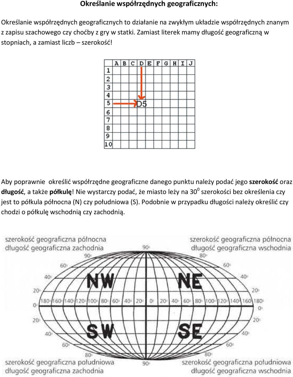 Aby poprawnie określić współrzędne geograficzne danego punktu należy podać jego szerokość oraz długość, a także półkulę!