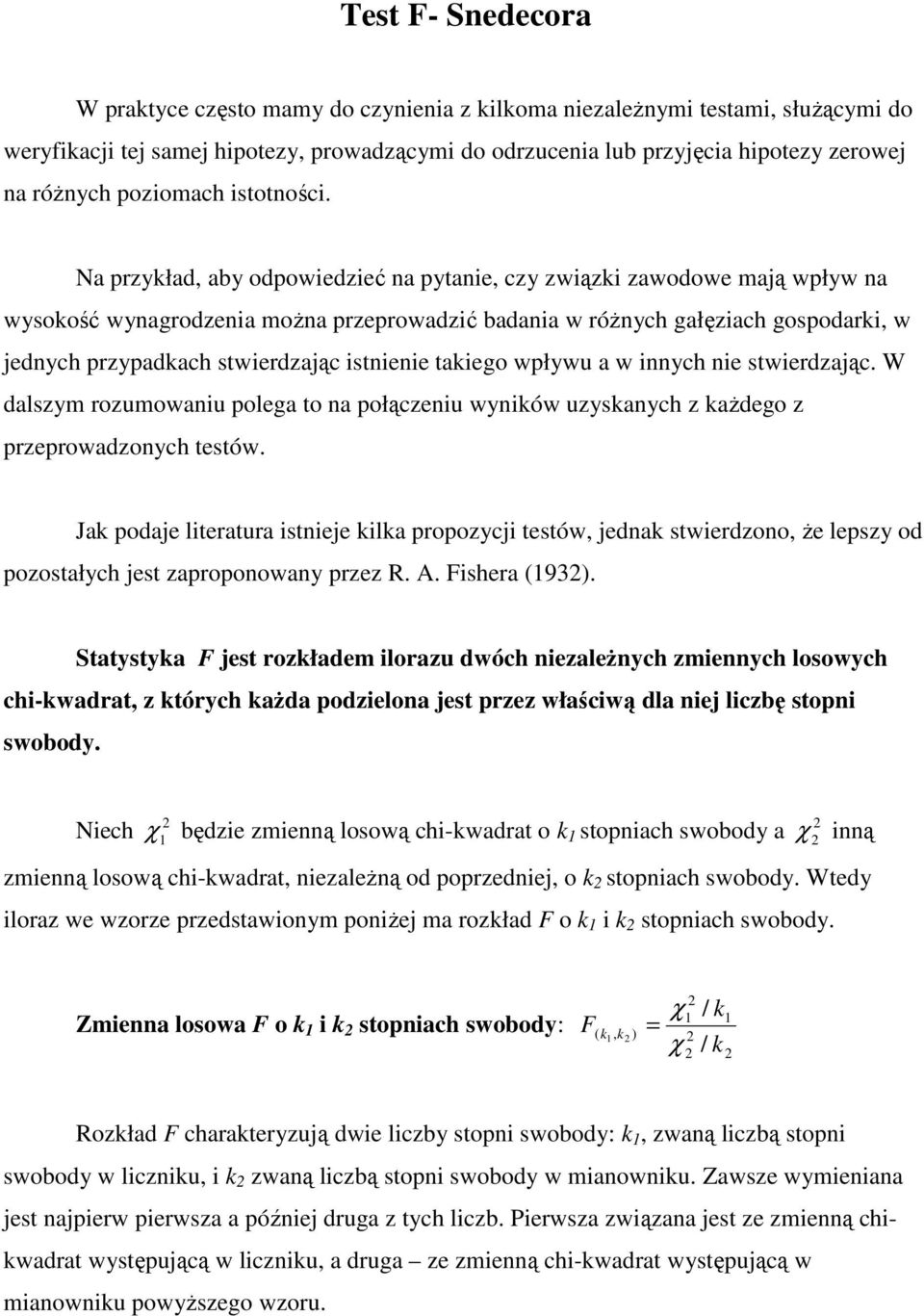 Na przykład, aby odpowiedzieć na pytanie, czy związki zawodowe mają wpływ na wysokość wynagrodzenia moŝna przeprowadzić badania w róŝnych gałęziach gospodarki, w jednych przypadkach stwierdzając